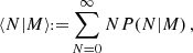 $$ \langle N|M\rangle {{\scriptstyle:\!\!}=} \sum _{N=0}^{\infty }NP(N|M)\,, $$