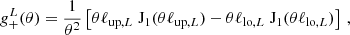 $$ g_+^L(\theta ) = \frac {1}{\theta ^2} \left [\theta \ell _{{\mathrm {up}},L}\; {\mathrm {J}}_1(\theta \ell _{{\mathrm {up}},L}) - \theta \ell _{{\mathrm {lo}},L}\; {\mathrm {J}}_1(\theta \ell _{{\mathrm {lo}},L})\right ] \,, $$