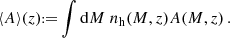 $$ \langle A \rangle (z) {{\scriptstyle:\!\!}=} \int \mathrm {d}M\;n_\mathrm {h}(M,z) A(M,z)\,. $$