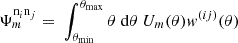 $$ \Psi ^{\mathrm {n}_i\mathrm {n}_j}_m = \; \int _{\theta _{\mathrm {min}}}^{\theta _{\mathrm {max}}} \theta \;\mathrm {d}\theta \; U_m(\theta ) w^{(ij)}(\theta ) $$