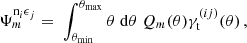 $$ \Psi ^{\mathrm {n}_i\epsilon _j}_m = \; \int _{\theta _{\mathrm {min}}}^{\theta _{\mathrm {max}}} \theta \;\mathrm {d}\theta \; Q_m(\theta ) \gamma ^{(ij)}_\mathrm {t}(\theta )\,, $$