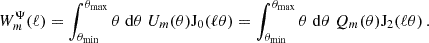 $$ W^\Psi _m(\ell ) = \int _{\theta _{\mathrm {min}}}^{\theta _{\mathrm {max}}} \theta \;\mathrm {d}\theta \; U_m(\theta ) \mathrm {J}_0(\ell \theta ) =\int _{\theta _{\mathrm {min}}}^{\theta _{\mathrm {max}}} \theta \;\mathrm {d}\theta \; Q_m(\theta ) \mathrm {J}_2(\ell \theta )\,. $$