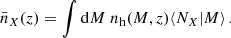 $$ \bar n_X (z) = \int \mathrm {d}M\; n_\mathrm {h}(M,z) \langle N_X|M\rangle \,. $$