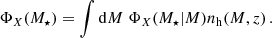 $$ \Phi _X(M_\star ) = \int \mathrm {d}M\; \Phi _X(M_\star |M)n_\mathrm {h}(M,z)\,. $$