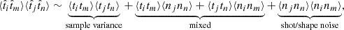 $$ \langle \hat t_i\hat t_m\rangle \langle \hat t_j\hat t_n\rangle \sim \underbrace {\langle t_i t_m\rangle \langle t_j t_n\rangle }_{{\textrm {sample variance}}} + \underbrace { \langle t_i t_m\rangle \langle n_{j}n_{n}\rangle + \langle t_j t_n\rangle \langle n_{i}n_{m}\rangle }_{{\textrm {mixed}}} + \underbrace {\langle n_{j}n_n\rangle \langle n_{i}n_{m}\rangle }_{{\textrm {shot/shape noise}}}, $$