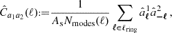 $$ {\hat {C}}_{a_1a_2} (\ell ) {{\scriptstyle:\!\!}=} \frac {1}{A_\mathrm {s}N_\mathrm {modes}(\ell )} \sum _{\boldsymbol {\ell }\in \ell _\mathrm {ring}} {\hat {a}}^1_{\boldsymbol {\ell }}{\hat {a}}^2_{\boldsymbol {-\ell }}\,, $$