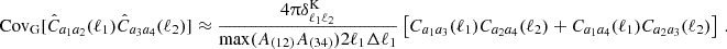 $$ \mathrm {Cov}_\mathrm {G}[{\hat {C}}_{a_1a_2}(\ell _1){\hat {C}}_{a_3a_4}(\ell _2)] \approx \frac {4\uppi \delta ^{\mathrm {K}}_{\ell _1\ell _2}}{\mathrm {max}(A_{(12)}A_{(34)})2\ell _1\Delta \ell _1} \left [{C}_{a_1a_3}(\ell _1){C}_{a_2a_4}(\ell _2) + {C}_{a_1a_4}(\ell _1){C}_{a_2a_3}(\ell _2)\right ]\,. $$