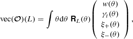 $$ \mathrm {vec}(\boldsymbol {{\mathbf{\mathcal{O}}}}) (L) = \int \theta \mathrm {d}\theta \; \boldsymbol {{\mathbf {{\mathsf{R}}}}}_{L}(\theta ) {\left (\begin {array}{c} w(\theta )\\ \gamma _t(\theta )\\ \xi _+(\theta )\\ \xi _-(\theta ) \end {array}\right )}\,, $$