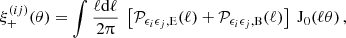 $$ \xi _+^{(ij)}(\theta ) = \int \frac { \ell \mathrm {d}\ell }{2 \uppi } \; \left [{\cal {{P}}}_{\epsilon _i\epsilon _j,\mathrm {E}}(\ell ) + {\cal {{P}}}_{\epsilon _i\epsilon _j,\mathrm {B}}(\ell )\right ] \; {\mathrm {J}}_0(\ell \theta )\,, $$