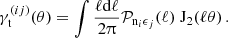 $$ \gamma ^{(ij)}_\mathrm {t} (\theta ) = \int \frac {\ell \mathrm {d}\ell }{2\uppi } {\cal {{P}}}_{\mathrm {n}_i\epsilon _j} (\ell )\; \mathrm {J}_2(\ell \theta )\,. $$