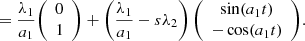 $$ = \frac {\lambda _1}{a_1} {\left (\begin {array}{c} 0 \\ 1 \end {array}\right )} + \left ( \frac {\lambda _1}{a_1} - s\lambda _2 \right ) {\left (\begin {array}{c} \sin (a_1 t)\\ -\cos (a_1 t) \end {array}\right )} . $$