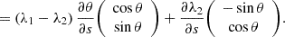 $$ = \left (\lambda _1 - \lambda _2 \right )\frac {\partial \theta }{\partial s} {\left (\begin {array}{c} \cos \theta \\ \sin \theta \end {array}\right )} + \dfrac {\partial \lambda _2}{\partial s} {\left (\begin {array}{c} - \sin \theta \\ \cos \theta \end {array}\right )}. $$