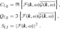 $$ \begin{aligned} C_{\rm f,g}&= \mathfrak{R} \left\{ \mathcal{F} (\boldsymbol{k}, \omega ) \overline{\mathcal{G} (\boldsymbol{k}, \omega )} \right\} , \\ Q_{\rm f,g}&= \mathfrak{I} \left\{ \mathcal{F} (\boldsymbol{k}, \omega ) \overline{\mathcal{G} (\boldsymbol{k}, \omega )} \right\} , \\ S_{\rm f,f}&= \left\langle \mathcal{F} (\boldsymbol{k}, \omega ) \right\rangle ^2\,. \end{aligned} $$