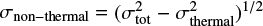 ${\sigma _{{\rm{non--thermal\;}}}} = \,{\left( {\sigma _{{\rm{tot\;}}}^2 - \sigma _{{\rm{thermal\;}}}^2} \right)^{1/2}}$