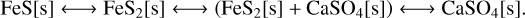 \ce{FeS}[\mathrm{s}] \longleftrightarrow \ce{FeS2}[\mathrm{s}] \longleftrightarrow \left(\ce{FeS2}[\mathrm{s}] + \ce{CaSO4}[\mathrm{s}]\right) \longleftrightarrow \ce{CaSO4}[\mathrm{s}].