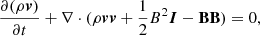 $$ \begin{aligned}&\frac{\partial (\rho \boldsymbol{v})}{\partial t}+\nabla \cdot (\rho \boldsymbol{vv}+\frac{1}{2}B^{2}\boldsymbol{I}-\mathbf{BB}) = 0,\end{aligned} $$