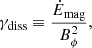 $$ \begin{aligned} \gamma _{\rm diss} \equiv \frac{\dot{E}_{\rm mag}}{B_\phi ^2}, \end{aligned} $$
