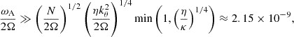 $$ \begin{aligned} \frac{\omega _{\rm A}}{2\Omega } \gg \left(\frac{N}{2\Omega }\right)^{1/2} \left(\frac{\eta k_\theta ^2}{2\Omega } \right)^{1/4} \min \left(1,\left(\frac{\eta }{\kappa }\right)^{1/4}\right) \approx 2.15 \times 10^{-9}, \end{aligned} $$