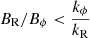 $ {B_{\mathrm{R}}}/{B_\phi} < \frac{k_\phi}{k_{\mathrm{R}}} $