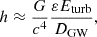 $$ \begin{aligned} h \approx \frac{G}{c^4}\frac{\varepsilon E_{\rm turb}}{D_{\rm GW}}, \end{aligned} $$