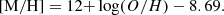 $$ \begin{aligned} \mathrm {[M/H]}= 12 {+} \log (O/H) - 8.69. \end{aligned} $$