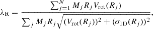 $$ \lambda _{\mathrm {R}} = \frac {\sum _{j = 1}^{N} M_{j} R_{j} V_{\mathrm {rot}} (R_{j})}{\sum _{j} M_{{j}} R_{j} \sqrt {(V_{\mathrm {rot}} (R_{j}))^{2} + (\sigma _{\mathrm {1D}}(R_{j}))^{2}}}, $$