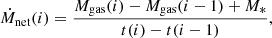 $$ {\dot {M}}_{\mathrm {net}}(i) = \frac {M_{\mathrm {gas}}(i) - M_{\mathrm {gas}}(i-1) + M_{*}}{t(i) - t(i-1)}, $$