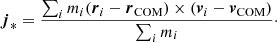 $$ \boldsymbol {j}_{*} = \frac {\sum _{i} m_{i} (\boldsymbol {r}_{i} - \boldsymbol {r}_{{\mathrm {COM}}}) \times (\boldsymbol {v}_{i} - \boldsymbol {v}_{{\mathrm {COM}}})}{\sum _{i} m_{i}}\cdot $$