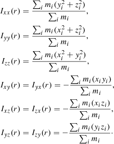 $$ \begin{aligned}I_{xx} (r) &= \frac {\sum _{i} m_{i} (y_{i}^{2} + z_{i}^{2})}{\sum _{i} m_{i}},\\ I_{yy} (r) &= \frac {\sum _{i} m_{i} (x_{i}^{2} + z_{i}^{2})}{\sum _{i} m_{i}},\\ I_{zz} (r) &= \frac {\sum _{i} m_{i} (x_{i}^{2} + y_{i}^{2})}{\sum _{i} m_{i}},\\ I_{xy} (r) &= I_{yx} (r) = - \frac {\sum _{i} m_{i} (x_{i}y_{i})}{\sum _{i} m_{i}},\\ I_{xz} (r) &= I_{zx} (r) = - \frac {\sum _{i} m_{i} (x_{i}z_{i})}{\sum _{i} m_{i}},\\ I_{yz} (r) &= I_{zy} (r) = - \frac {\sum _{i} m_{i} (y_{i}z_{i})}{\sum _{i} m_{i}}\cdot \end{aligned} $$