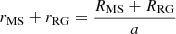 $ r_{\mathrm{MS}}+r_{\mathrm{RG}} = \frac{R_{\mathrm{MS}}+R_{\mathrm{RG}}}{a} $