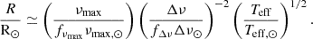 $$ \begin{aligned} \frac{R}{\mathrm{R} _\odot }&\simeq \left(\frac{\nu _{\mathrm{max} }}{f_{\nu _{\mathrm{max} }}\nu _{\mathrm{max,} \odot }}\right) \left(\frac{\Delta \nu }{f_{\Delta \nu }\Delta \nu _{\odot }}\right)^{-2} \left(\frac{T_{\mathrm{eff} }}{T_{\mathrm{eff,} \odot }}\right)^{1/2}. \end{aligned} $$
