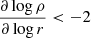 $ \frac {\partial \log \rho }{\partial \log r}< -2 $