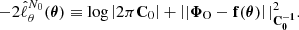 $$ \begin{aligned} -2 \hat{\ell }^{N_0}_{\theta }(\boldsymbol{\theta }) \equiv \log \left| 2\pi \mathbf C _0 \right| + \left||\boldsymbol{\Phi }_{\rm O} - \mathbf f (\boldsymbol{\theta })\right||^2_\mathbf{C _0^{-1}}. \end{aligned} $$
