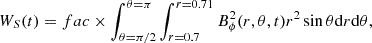 $$ \begin{aligned} W_S(t)&= fac \times \int _{\theta =\pi /2}^{\theta =\pi } \int _{r = 0.7}^{r = 0.71} B^2_{\phi }(r,\theta ,t) r^2 \sin \theta \mathrm{d}r \mathrm{d}\theta , \end{aligned} $$