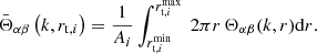 $$ \begin{aligned} \bar{\Theta }_{\alpha \beta }\left(k, r_{\mathrm{t} , i}\right) = \frac{1}{A_i} \int _{r_{\mathrm{t} , i}^{\mathrm{min} }}^{r_{\mathrm{t} , i}^{\mathrm{max} }}\ 2 \pi r\, \Theta _{\alpha \beta } (k, r) \mathrm{d}r. \end{aligned} $$
