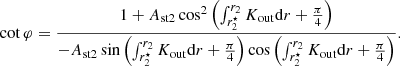 $$ \begin{aligned} \cot {\varphi }=\frac{1+A_{\rm st2}\cos ^2\left(\int _{r_2^\star }^{r_2} K_{\rm out}\mathrm{d} r+\frac{\pi }{4}\right)}{-A_{\rm st2}\sin \left(\int _{r_2^\star }^{r_2} K_{\rm out}\mathrm{d} r+\frac{\pi }{4}\right)\cos {\left(\int _{r_2^\star }^{r_2} K_{\rm out}\mathrm{d} r+\frac{\pi }{4}\right)}}. \end{aligned} $$