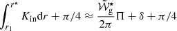 $ \int_{r_1}^{r^\star}K_{\mathrm{in}}\mathrm{d} r +\pi/4 \approx \frac{\tilde{\mathcal{W}}_{\mathrm{g}}^\star}{2\pi} \Pi+\delta +\pi/4 $