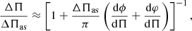 $$ \begin{aligned} \frac{\Delta \Pi }{\Delta \Pi _{\rm as}}\approx \left[1+\frac{\Delta \Pi _{\rm as}}{\pi }\left(\frac{\mathrm{d}\phi }{\mathrm{d}\Pi }+\frac{\mathrm{d}\varphi }{\mathrm{d}\Pi }\right)\right]^{-1}, \end{aligned} $$