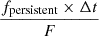 $ \frac{f_{\mathrm{persistent}}\times \Delta t}{F} $