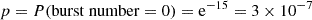 $ p=P(\rm burst\ number = 0) = e^{-15} = 3\times 10^{-7} $