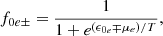 $$ f_{0 e \pm } = \frac {1}{1+e^{(\epsilon _{0 e} \mp \mu _e)/T}}, $$