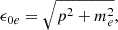 $$ \epsilon _{0e} =\sqrt {p^2+m_e^2}, $$