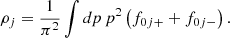 $$ \rho _j=\frac {1}{\pi ^2} \int dp\,p^2 \left (f_{0j+}+f_{0j-}\right ). $$