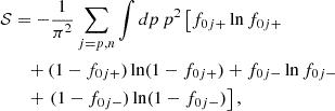 $$ \begin{aligned}{\cal {{S}}}&= -\frac {1}{\pi ^2}\sum _{j=p,n}\int dp\,p^2 \left [f_{0j+}\ln f_{0j+} \right . \\ &\quad +(1-f_{0j+})\ln (1-f_{0j+})+ f_{0j-}\ln f_{0j-} \\ &\quad +\left .(1-f_{0j-})\ln (1-f_{0j-})\right ], \end{aligned} $$