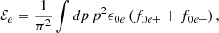$$ {\cal {{E}}}_e= \frac {1}{\pi ^2}\int dp\, p^2 \epsilon _{0e}\left (f_{0e+}+f_{0e-}\right ), $$
