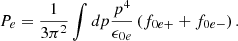 $$ P_e= \frac {1}{3\pi ^2}\int dp \frac {p^4}{\epsilon _{0e}}\left (f_{0e+}+f_{0e-}\right ). $$