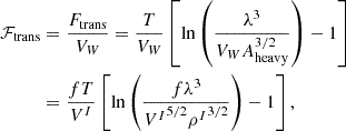 $$ \begin{aligned}{\cal {{F}}}_{\mathrm {trans}} &= \frac {F_{\mathrm {trans}}}{V_W}= \frac {T}{V_W}\left [\ln \left (\frac { \lambda ^{3}}{V_W A_{\mathrm {heavy}}^{3/2}}\right )-1\right ] \\ & = \frac {f T}{V^I}\left [\ln \left (\frac {f \lambda ^3}{{V^I}^{5/2}{\rho ^I}^{3/2}}\right )-1\right ], \end{aligned} $$