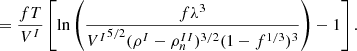 $$ =\frac {f T} {V^I}\left [\ln \left (\frac {f\lambda ^3}{{V^I}^{5/2}(\rho ^I-\rho _n^{II})^{3/2}(1-f^{1/3})^3} \right )-1\right ]. $$