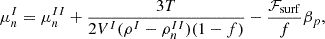 $$ \mu _n^I= \mu _n^{II} +\frac {3 T}{2 V^I (\rho ^I-\rho ^{II}_n)(1-f)} - \frac {{\cal {{F}}}_{\mathrm {surf}}}{f} \beta _p, $$
