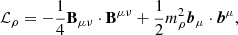 $$ {\cal {{L}}}_{{\rho }} = -\frac {1}{4} {{\mathbf {B}}}_{\mu \nu }\cdot {{\mathbf {B}}}^{\mu \nu }+ \frac {1}{2} m_{\rho }^{2}\boldsymbol {b}_{\mu }\cdot \boldsymbol {b}^{\mu }, $$